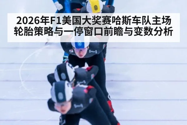 2026年F1美国大奖赛哈斯车队主场轮胎策略与一停窗口前瞻与变数分析